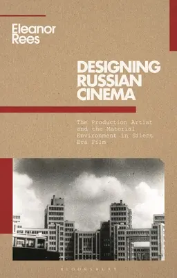 Designing Russian Cinema : The Production Artist and the Material Environment in Silent Era Film (La conception du cinéma russe : l'artiste de production et l'environnement matériel dans les films de l'ère du silence) - Designing Russian Cinema: The Production Artist and the Material Environment in Silent Era Film