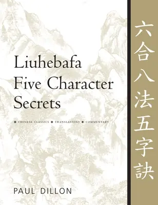 Les secrets des cinq caractères de Liuhebafa : Classiques chinois, traductions, commentaires - Liuhebafa Five Character Secrets: Chinese Classics, Translations, Commentary