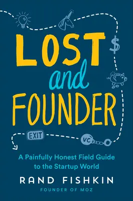 Perdu et fondateur : Un guide de terrain douloureusement honnête sur le monde des startups - Lost and Founder: A Painfully Honest Field Guide to the Startup World
