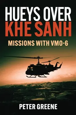 Hueys au-dessus de Khe Sanh : Missions avec Vmo-6 - Hueys Over Khe Sanh: Missions with Vmo-6