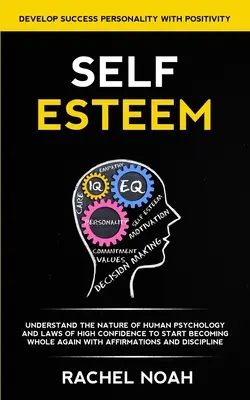 L'estime de soi : Comprendre la nature de la psychologie humaine et les lois de la grande confiance en soi pour commencer à redevenir entier avec des affirmations - Self Esteem: Understand the Nature of Human Psychology and Laws of High Confidence to Start Becoming Whole Again With Affirmations