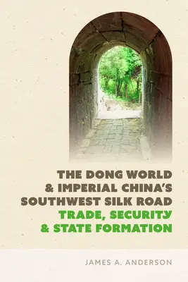 Le monde Dong et la route de la soie du sud-ouest de la Chine impériale : Commerce, sécurité et formation de l'État - The Dong World and Imperial China's Southwest Silk Road: Trade, Security, and State Formation