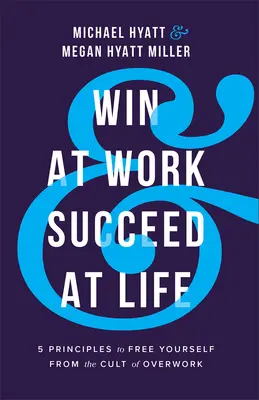 Gagner au travail et réussir sa vie : 5 principes pour se libérer du culte du surmenage - Win at Work and Succeed at Life: 5 Principles to Free Yourself from the Cult of Overwork