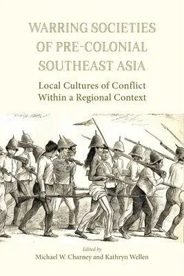 Les sociétés en guerre de l'Asie du Sud-Est précoloniale : Cultures locales de conflit dans un contexte régional - Warring Societies of Pre-Colonial Southeast Asia: Local Cultures of Conflict Within a Regional Context