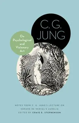 Sur l'art psychologique et visionnaire : Notes de la conférence de C. G. Jung sur Aurlia de Gérard de Nerval - On Psychological and Visionary Art: Notes from C. G. Jung's Lecture on Grard de Nerval's Aurlia