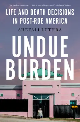 Undue Burden : Les décisions de vie et de mort dans l'Amérique de l'après-Roe - Undue Burden: Life and Death Decisions in Post-Roe America