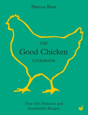 Le livre de cuisine du bon poulet : Plus de 100 recettes délicieuses et durables - The Good Chicken Cookbook: Over 100 Delicious and Sustainable Recipes