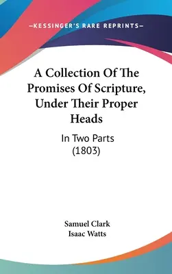 Un recueil des promesses de l'Ecriture, sous leurs propres titres : En deux parties - A Collection Of The Promises Of Scripture, Under Their Proper Heads: In Two Parts