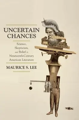 Les chances incertaines : Science, scepticisme et croyance dans la littérature américaine du XIXe siècle - Uncertain Chances: Science, Skepticism, and Belief in Nineteenth-Century American Literature