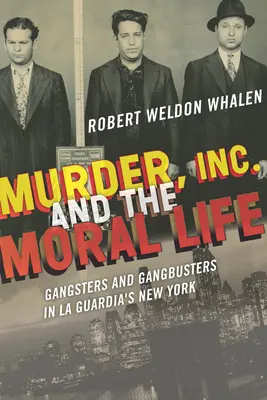 Murder, Inc. et la vie morale : Gangsters et Gangbusters dans le New York de La Guardia - Murder, Inc., and the Moral Life: Gangsters and Gangbusters in La Guardia's New York