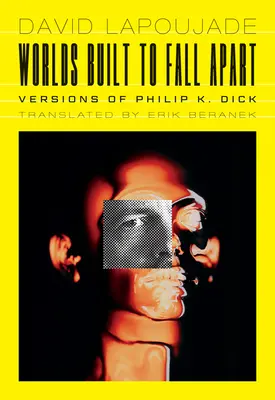 Des mondes construits pour s'effondrer : Versions de Philip K. Dick - Worlds Built to Fall Apart: Versions of Philip K. Dick