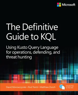 Le guide définitif de KQL : L'utilisation du langage de requête Kusto pour les opérations, la défense et la chasse aux menaces - The Definitive Guide to KQL: Using Kusto Query Language for Operations, Defending, and Threat Hunting
