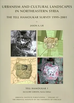 Tell Hamoukar, Volume 1. Urbanisme et paysages culturels dans le nord-est de la Syrie : L'enquête de Tell Hamoukar, 1999-2001 - Tell Hamoukar, Volume 1. Urbanism and Cultural Landscapes in Northeastern Syria: The Tell Hamoukar Survey, 1999-2001