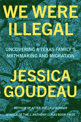 Nous étions illégaux : A la découverte de la fabrication de mythe et de la migration d'une famille texane - We Were Illegal: Uncovering a Texas Family's Mythmaking and Migration