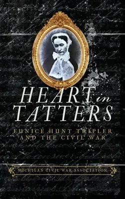 Un cœur en lambeaux : Eunice Hunt Tripler et la guerre civile - Heart in Tatters: Eunice Hunt Tripler and the Civil War