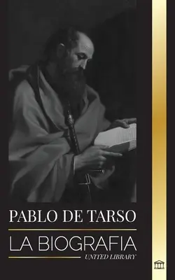 Pablo de Tarso : La biographie d'un misionero, telogo y mrtir judeocristiano - Pablo de Tarso: La biografa de un misionero, telogo y mrtir judeocristiano