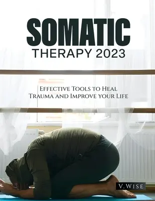 Thérapie somatique 2023 : Des outils efficaces pour guérir les traumatismes et améliorer votre vie - Somatic Therapy 2023: Effective Tools to Heal Trauma and Improve your Life
