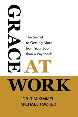 La grâce au travail : Le secret pour obtenir plus de votre travail qu'un simple chèque de paie - Grace at Work: The Secret to Getting More from Your Job Than a Paycheck