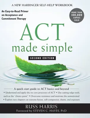 ACT Made Simple : Une introduction facile à lire sur la thérapie d'acceptation et d'engagement - ACT Made Simple: An Easy-to-Read Primer on Acceptance and Commitment Therapy