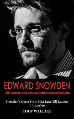 Edward Snowden : Les détails de son histoire en tant que dénonciateur le plus célèbre du monde (La quête de Snowden, des jours de la NSA jusqu'à la citoyenneté russe) - Edward Snowden: Details About His Story as the World's Most Famous Whistleblower (Snowden's Quest From NSA Days Till Russian Citizensh