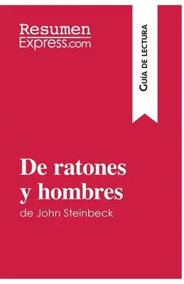 De ratones y hombres de John Steinbeck (Gua de lectura) : Resumen y anlisis completo - De ratones y hombres de John Steinbeck (Gua de lectura): Resumen y anlisis completo