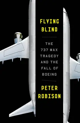 Voler à l'aveuglette : La tragédie du 737 Max et la chute de Boeing - Flying Blind: The 737 Max Tragedy and the Fall of Boeing