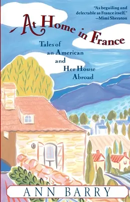 At Home in France : Histoires d'une Américaine et de sa maison à bord - At Home in France: Tales of an American and Her House Aboard