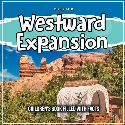 L'expansion vers l'Ouest : Un livre pour enfants rempli de faits - Westward Expansion: Children's Book Filled With Facts