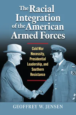 L'intégration raciale des forces armées américaines : Nécessité de la guerre froide, leadership présidentiel et résistance du Sud - The Racial Integration of the American Armed Forces: Cold War Necessity, Presidential Leadership, and Southern Resistance