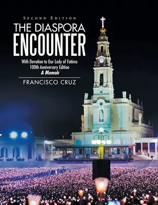 La rencontre de la diaspora : Avec dévotion à Notre-Dame de Fatima, édition du 100e anniversaire, un mémoire - The Diaspora Encounter: With Devotion to Our Lady of Fatima 100Th Anniversary Edition a Memoir
