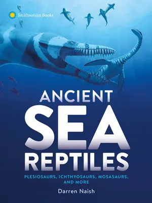 Anciens reptiles marins : Les plésiosaures, les ichtyosaures, les mosasaures, etc. - Ancient Sea Reptiles: Plesiosaurs, Ichthyosaurs, Mosasaurs, and More