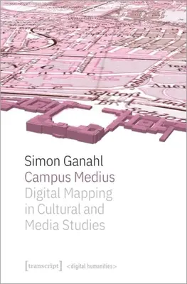 Campus Medius : La cartographie numérique dans les études culturelles et médiatiques - Campus Medius: Digital Mapping in Cultural and Media Studies