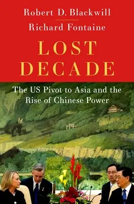 La décennie perdue : Le pivot des États-Unis vers l'Asie et la montée en puissance de la Chine - Lost Decade: The Us Pivot to Asia and the Rise of Chinese Power