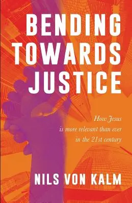 Se pencher vers la justice : Comment Jésus est plus que jamais d'actualité au XXIe siècle - Bending Towards Justice: How Jesus is more relevant than ever in the 21st Century