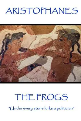 Aristophane - Les grenouilles : Sous chaque pierre se cache un politicien« ». - Aristophanes - The Frogs: Under every stone lurks a politician