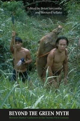 Au-delà du mythe vert : les chasseurs-cueilleurs de Bornéo au XXIe siècle - Beyond the Green Myth: Borneo's Hunter-Gatherers in the Twenty-First Century