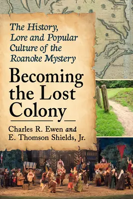 Devenir la colonie perdue : L'histoire, la tradition et la culture populaire du mystère de Roanoke - Becoming the Lost Colony: The History, Lore and Popular Culture of the Roanoke Mystery