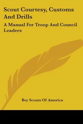 Courtoisie, coutumes et exercices scouts : Un manuel pour les chefs de troupe et de conseil - Scout Courtesy, Customs And Drills: A Manual For Troop And Council Leaders