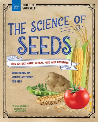 La science des graines : Pourquoi nous mangeons du maïs, du blé, du riz et des pommes de terre avec des activités scientifiques pratiques pour les enfants - The Science of Seeds: Why We Eat Maize, Wheat, Rice, and Potatoes with Hands-On Science Activities for Kids