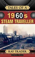 Histoires d'un voyageur à vapeur des années 1960 - Tales of a 1960s Steam Traveller