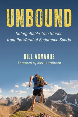 Unbound : Histoires vraies inoubliables du monde des sports d'endurance - Unbound: Unforgettable True Stories from the World of Endurance Sports