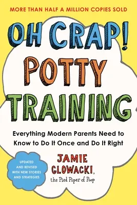 Oh Crap ! L'apprentissage de la propreté : Tout ce que les parents modernes doivent savoir pour le faire une fois et le faire bien - Oh Crap! Potty Training: Everything Modern Parents Need to Know to Do It Once and Do It Right