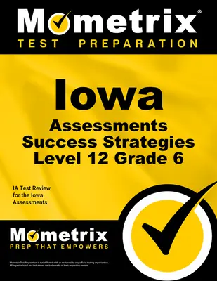 Iowa Assessments Success Strategies Level 12 Grade 6 Study Guide : Ia Test Review for the Iowa Assessments (en anglais) - Iowa Assessments Success Strategies Level 12 Grade 6 Study Guide: Ia Test Review for the Iowa Assessments