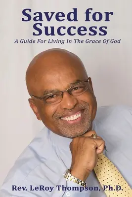 Sauvés pour le succès : Un guide pour vivre dans la grâce de Dieu - Saved for Success: A Guide For Living In The Grace Of God