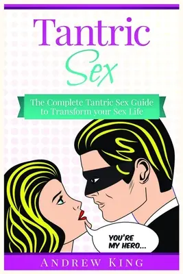 Tantric Sex : Le guide complet du sexe tantrique pour transformer votre vie sexuelle - Tantric Sex: The Complete Tantric Sex Guide to Transform Your Sex Life