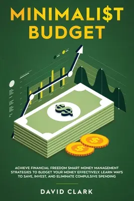 Budget minimaliste : Atteindre la liberté financière : Stratégies de gestion intelligente de l'argent pour budgétiser efficacement votre argent. Apprenez à épargner, Inv - Minimalist Budget: Achieve Financial Freedom: Smart Money Management Strategies to Budget Your Money Effectively. Learn Ways to Save, Inv