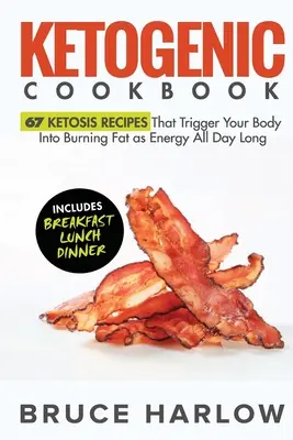 Ketogenic Cookbook : 67 recettes de cétose qui incitent votre corps à brûler les graisses comme énergie tout au long de la journée - Ketogenic Cookbook: 67 Ketosis Recipes That Trigger Your Body into Burning Fat as Energy All Day Long