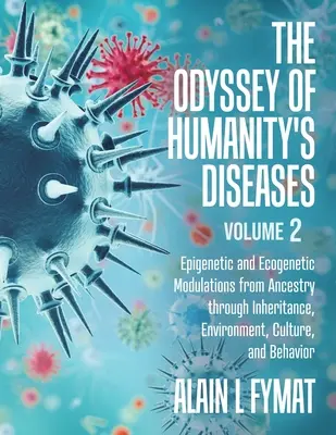 L'Odyssée des maladies de l'humanité Volume 2 : Modulations épigénétiques et écogénétiques de l'ascendance à l'hérédité, l'environnement, la culture et le comportement - The Odyssey of Humanity's Diseases Volume 2: Epigenetic and Ecogenetic Modulations from Ancestry through Inheritance, Environment, Culture, and Behavi