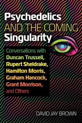 Les psychédéliques et la singularité à venir : Conversations avec Duncan Trussell, Rupert Sheldrake, Hamilton Morris, Graham Hancock, Grant Morrison et Ot - Psychedelics and the Coming Singularity: Conversations with Duncan Trussell, Rupert Sheldrake, Hamilton Morris, Graham Hancock, Grant Morrison, and Ot