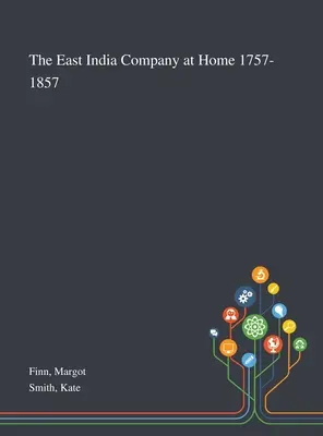 La Compagnie des Indes orientales chez elle 1757-1857 - The East India Company at Home 1757-1857